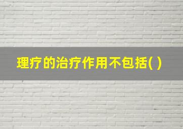 理疗的治疗作用不包括( )